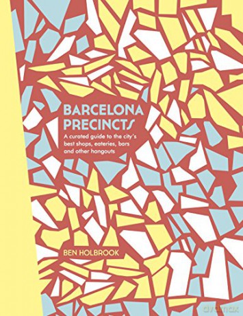 Barcelona Precincts: A Curated Guide to the City's Best Shops, Eateries, Bars and Other Hangouts (The Precincts) - Ben Holbrook [KSIĄŻKA]