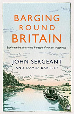 Barging Round Britain: Exploring the History of our Nation's Canals and Waterways - John Sergeant [KSIĄŻKA]