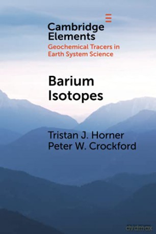 Barium Isotopes: Drivers, Dependencies, and Distributions through Space and Time (Elements in Geochemical Tracers in Earth System Science) - Tristan J. Horner [KSIĄŻKA]