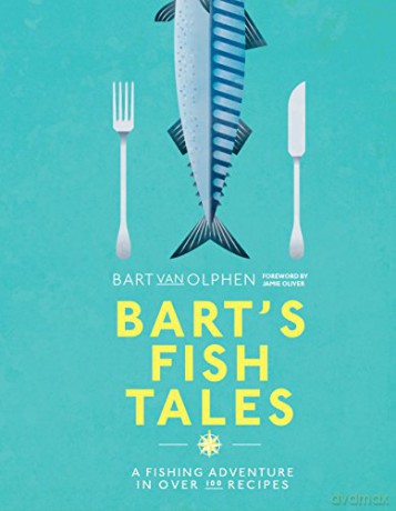 Bart's Fish Tales: A fishing adventure in over 100 recipes - Bart van Olphen [KSIĄŻKA]