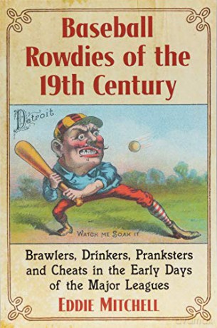 Baseball Rowdies of the 19th Century: Brawlers, Drinkers, Pranksters and Cheats in the Early Days of the Major Leagues - Eddie Mitchell [KSIĄŻKA]