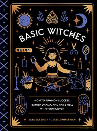 Basic Witches: How to Summon Success, Banish Drama, and Raise Hell with Your Coven - Jaya Saxena [KSIĄŻKA]