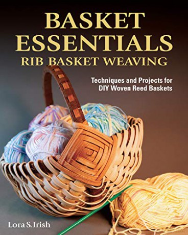 Basket Essentials: Rib Basket Weaving: Techniques and Projects for DIY Woven Reed Baskets (Fox Chapel Publishing) Traditional Methods, Step-by-Step, with 15 Patterns for Egg, Potato, and Appalachian - Lora S. Irish [KSIĄŻKA]