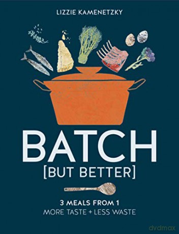 Batch but Better: 3 Meals from 1: More Taste + Less Waste - Lizzie Kamenetzky [KSIĄŻKA]