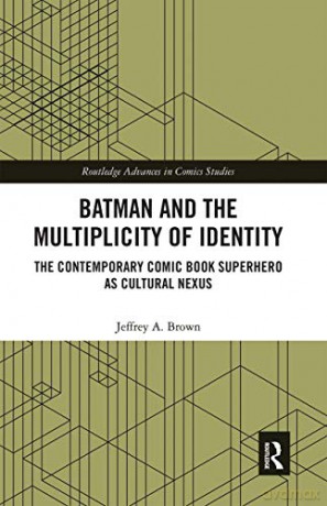 Batman and the Multiplicity of Identity: The Contemporary Comic Book Superhero as Cultural Nexus - Jeffrey A. Brown [KSIĄŻKA]