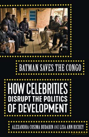 Batman Saves the Congo: How Celebrities Disrupt the Politics of Development - Lisa Ann Richey [KSIĄŻKA]