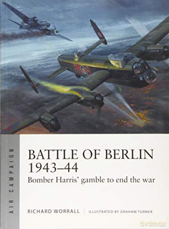 Battle of Berlin 1943-44: Bomber Harris' gamble to end the war (Air Campaign) - Richard Worrall [KSIĄŻKA]