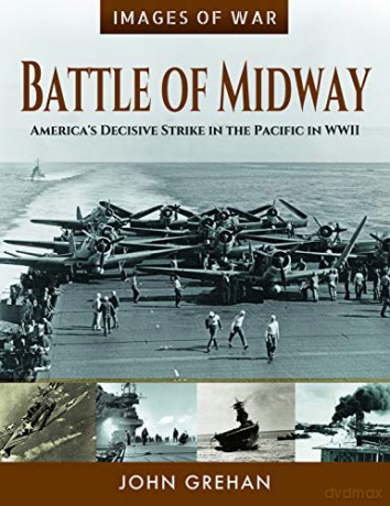 Battle of Midway: America's Decisive Strike in the Pacific in WWII (Images of War) - John Grehan [KSIĄŻKA]