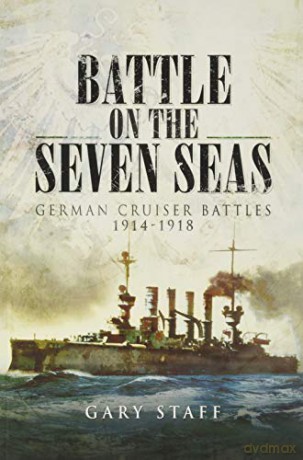 Battle on the Seven Seas: German Cruiser Battles 1914-1918 - Gary Staff [KSIĄŻKA]