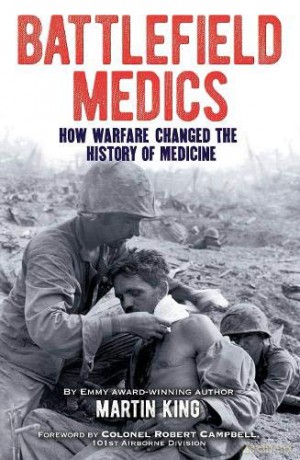 Battlefield Medics: How Warfare Changed the History of Medicine - Martin King [KSIĄŻKA]