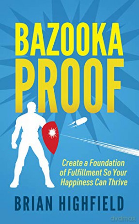 Bazooka Proof: Create a Foundation of Fulfillment So Your Happiness Can Thrive - Brian Highfield [KSIĄŻKA]