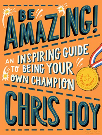 Be Amazing! An inspiring guide to being your own champion - Sir Chris Hoy [KSIĄŻKA]