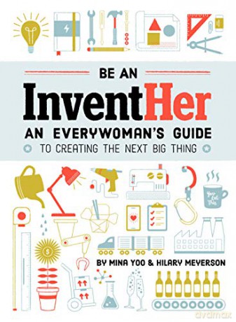 Be an InventHER: An Everywoman's Guide to Creating the Next Big Thing - Mina Yoo [KSIĄŻKA]