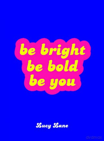 Be Bright, Be Bold, Be You: Uplifting Quotes and Statements to Empower You - Lucy Lane [KSIĄŻKA]