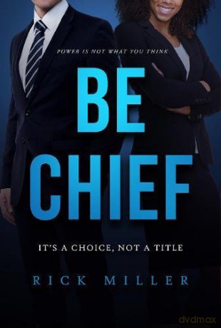 Be Chief: Itas a Choice, Not a Title - Rick Miller [KSIĄŻKA]