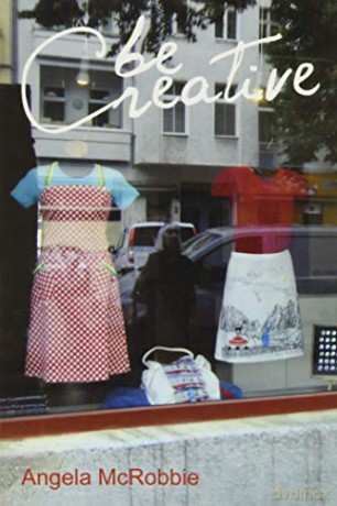 Be Creative: Making a Living in the New Culture Industries - Angela McRobbie [KSIĄŻKA]