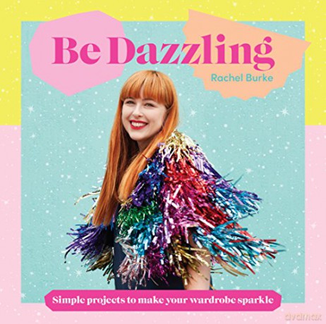 Be Dazzling: Simple Projects to Make Your Wardrobe Sparkle - Rachel Burke [KSIĄŻKA]