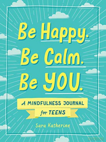 Be Happy. Be Calm. Be YOU.: A Mindfulness Journal for Teens - Sara Katherine [KSIĄŻKA]