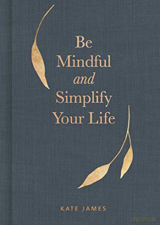 Be Mindful and Simplify Your Life - Kate James [KSIĄŻKA]