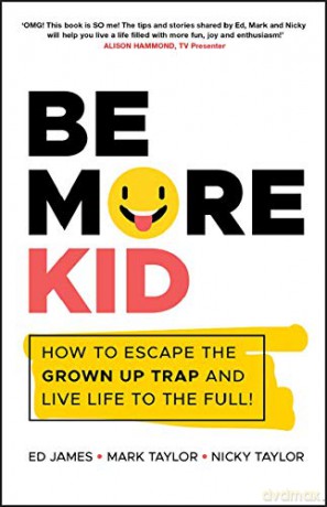 Be More Kid: How to Escape the Grown Up Trap and Live Life to the Full! - Ed James [KSIĄŻKA]