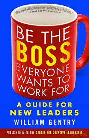 Be the Boss Everyone Wants to Work For: A Guide for New Leaders (AGENCY/DISTRIBUTED) - William A. Gentry [KSIĄŻKA]