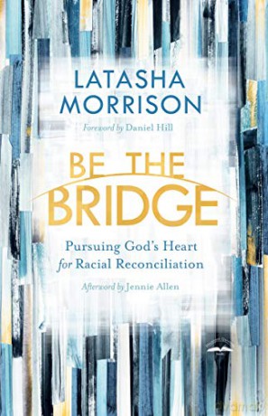 Be the Bridge: Pursuing God's Heart for Racial Reconciliation - Latasha Morrison [KSIĄŻKA]