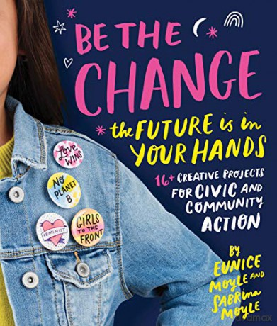 Be the Change: The future is in your hands - 16+ creative projects for civic and community action - Eunice Moyle [KSIĄŻKA]