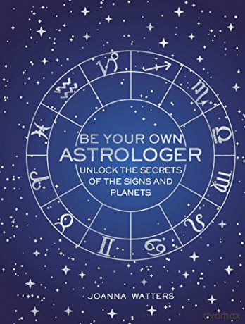Be Your Own Astrologer: Unlock the secrets of the signs and planets - Joanna Watters [KSIĄŻKA]