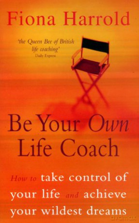 Be Your Own Life Coach: How to Take Control of Your Life and Achieve Your Wildest Dreams - Fiona Harrold [KSIĄŻKA]