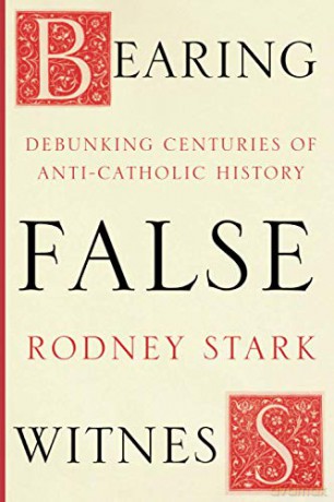 Bearing False Witness: Debunking Centuries Of Anti-Catholic History - Rodney Stark [KSIĄŻKA]