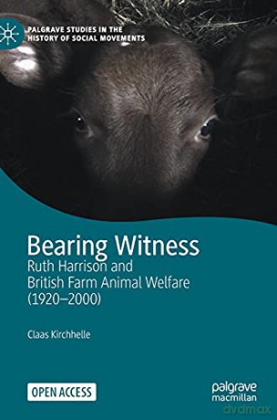 Bearing Witness: Ruth Harrison and British Farm Animal Welfare (1920-2000) (Palgrave Studies in the History of Social Movements) - Claas Kirchhelle [KSIĄŻKA]
