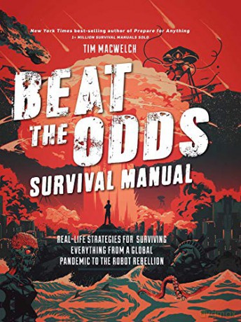 Beat the Odds: Improve Your Chances of Surviving: Real-Life Strategies for Surviving Everything from a Global Pandemic to the Robot Rebellion - Tim MacWelch [KSIĄŻKA]