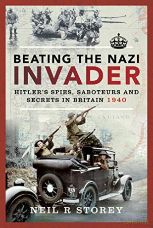 Beating the Nazi Invader: Hitler's Spies, Saboteurs and Secrets in Britain 1940 - Neil R Storey [KSIĄŻKA]