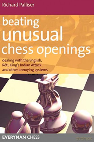 Beating Unusual Chess Openings: Dealing with the English, Reti, King's Indian Attack and Other Annoying Systems (Everyman Chess) - Richard Palliser [KSIĄŻKA]