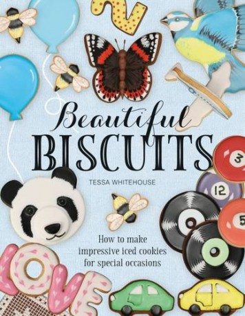 Beautiful Biscuits: How to Make Impressive Iced Cookies for Special Occasions 2016 - Tessa Whitehouse [KSIĄŻKA]