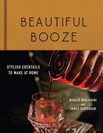 Beautiful Booze: Stylish Cocktails to Make at Home - Natalie Migliarini [KSIĄŻKA]