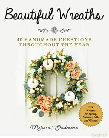 Beautiful Wreaths: 40 Handmade Creations throughout the Year - Melissa Skidmore [KSIĄŻKA]
