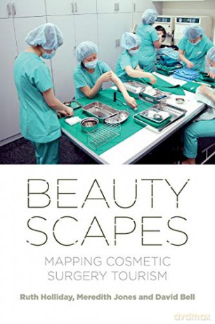 Beautyscapes: Mapping cosmetic surgery tourism - Ruth Holliday: Meredith Jones: David Bell [KSIĄŻKA]
