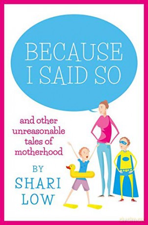 Because I Said So: And Other Unreasonable Tales of Motherhood - Shari Low [KSIĄŻKA]