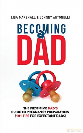 Becoming a Dad: The First-Time Dad's Guide to Pregnancy Preparation (101 Tips For Expectant Dads) (5) (Positive Parenting) - Lisa Marshall [KSIĄŻKA]