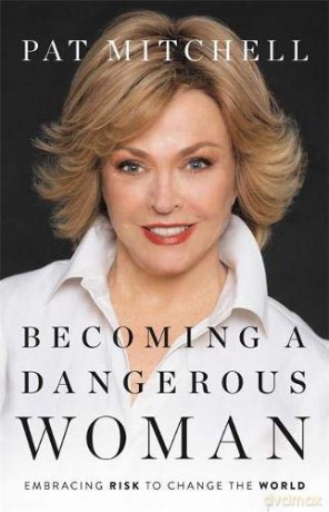 Becoming a Dangerous Woman: Embracing Risk to Change the World - Pat Mitchell [KSIĄŻKA]