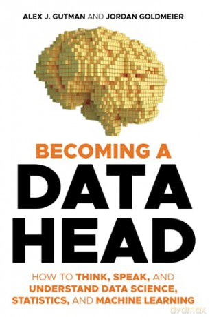 Becoming a Data Head: How to Think, Speak, and Understand Data Science, Statistics, and Machine Learning - Alex J. Gutman [KSIĄŻKA]