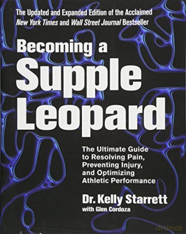 Becoming a Supple Leopard: The Ultimate Guide to Resolving Pain, Preventing Injury, and Optimizing Athletic Performance - Dr Kelly Starrett [KSIĄŻKA]