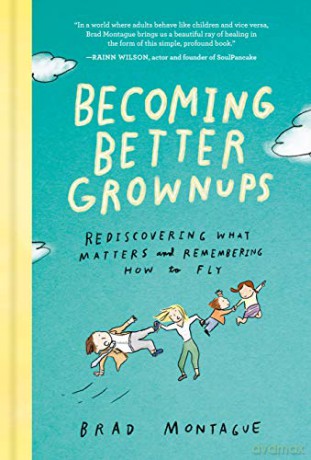 Becoming Better Grownups: Rediscovering What Matters and Remembering How to Fly - Brad Montague [KSIĄŻKA]