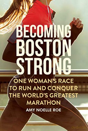 Becoming Boston Strong: One Woman's Race to Run and Conquer the World's Greatest Marathon - Amy Roe [KSIĄŻKA]