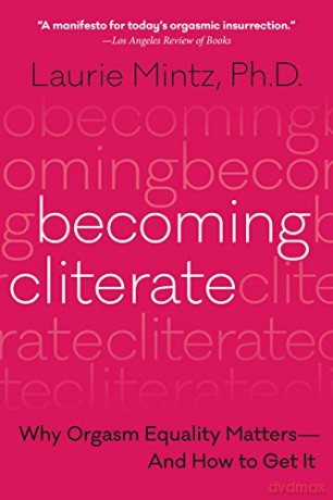 Becoming Cliterate: Why Orgasm Equality Matters--And How to Get It - Dr. Laurie Mintz [KSIĄŻKA]