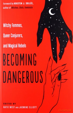 Becoming Dangerous: Witchy Femmes, Queer Conjurers, and Magical Rebels - Katie West [KSIĄŻKA]