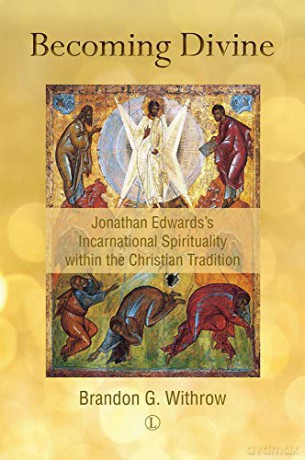 Becoming Divine: Jonathan Edwards's Incarnational Spirituality within the Christian Tradition - Brandon G. Withrow [KSIĄŻKA]