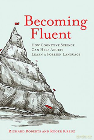 Becoming Fluent: How Cognitive Science Can Help Adults Learn a Foreign Language (The MIT Press) - Richard Roberts [KSIĄŻKA]