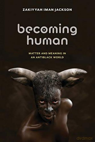 Becoming Human: Matter and Meaning in an Antiblack World: 53 (Sexual Cultures) - Zakiyyah Iman Jackson [KSIĄŻKA]